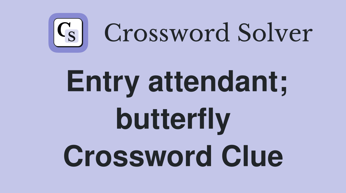 Entry attendant; butterfly Crossword Clue