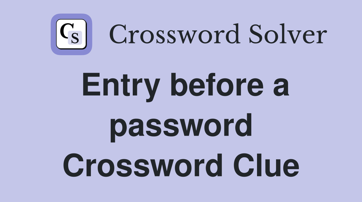 Entry before a password Crossword Clue