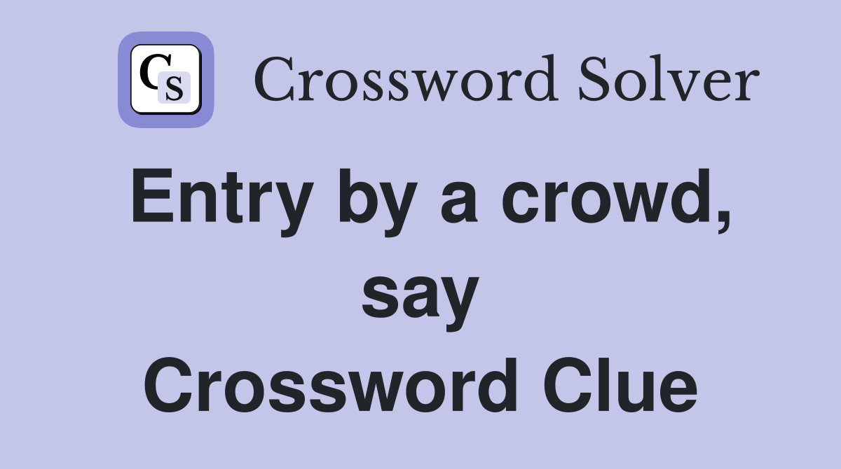Entry by a crowd, say Crossword Clue