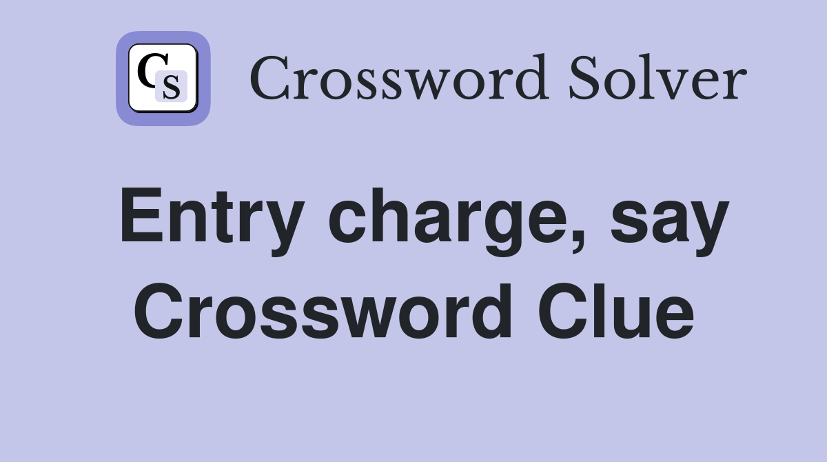 Entry charge, say Crossword Clue