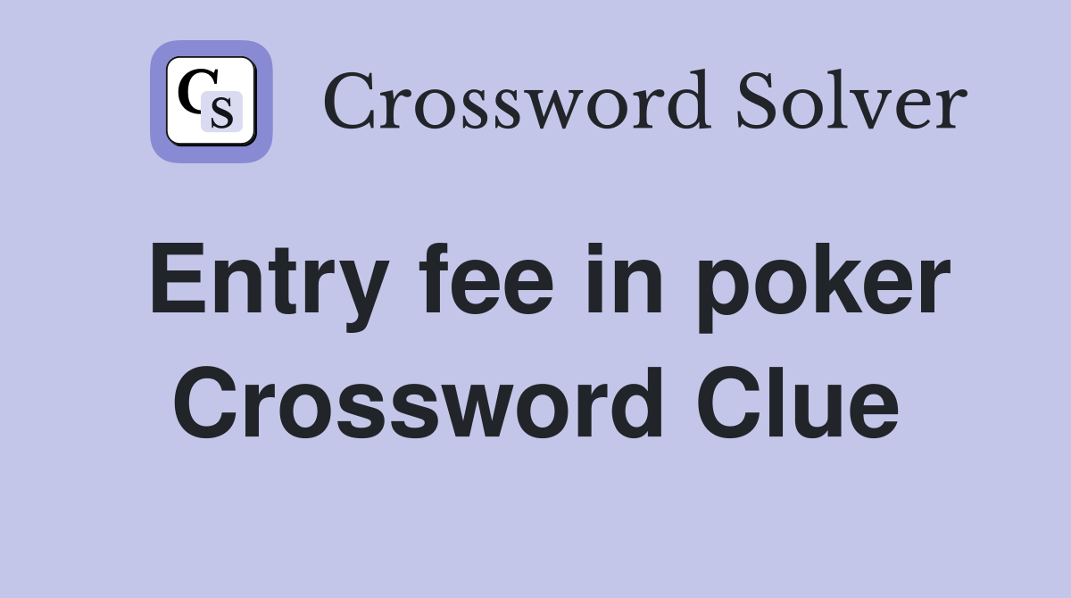 Entry fee in poker Crossword Clue