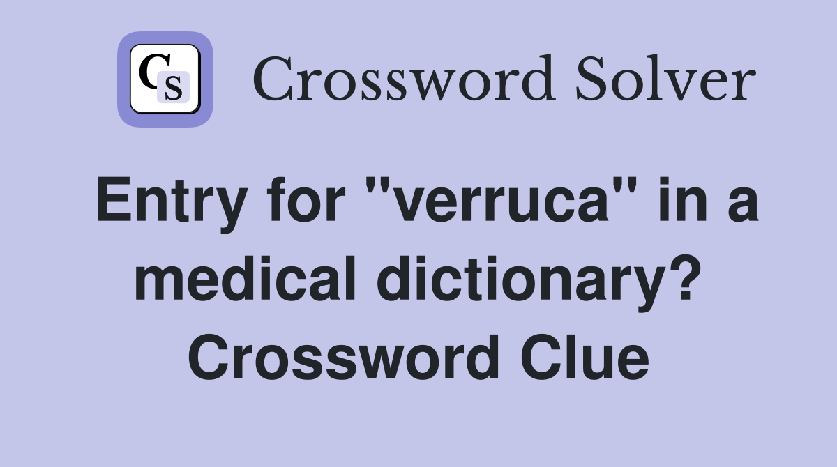 Entry for "verruca" in a medical dictionary? Crossword Clue