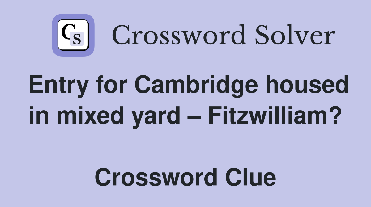 Entry for Cambridge housed in mixed yard – Fitzwilliam?  Crossword Clue