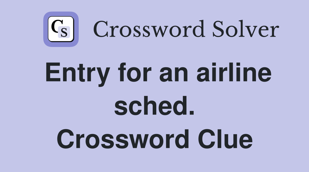 Entry for an airline sched. Crossword Clue