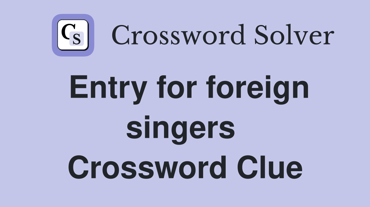 Entry for foreign singers  Crossword Clue