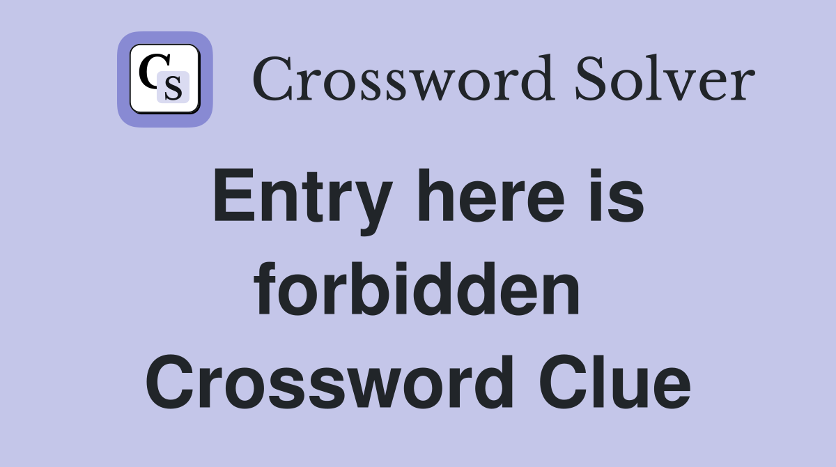 Entry here is forbidden Crossword Clue