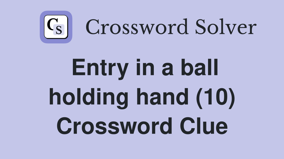 Entry in a ball holding hand (10) Crossword Clue