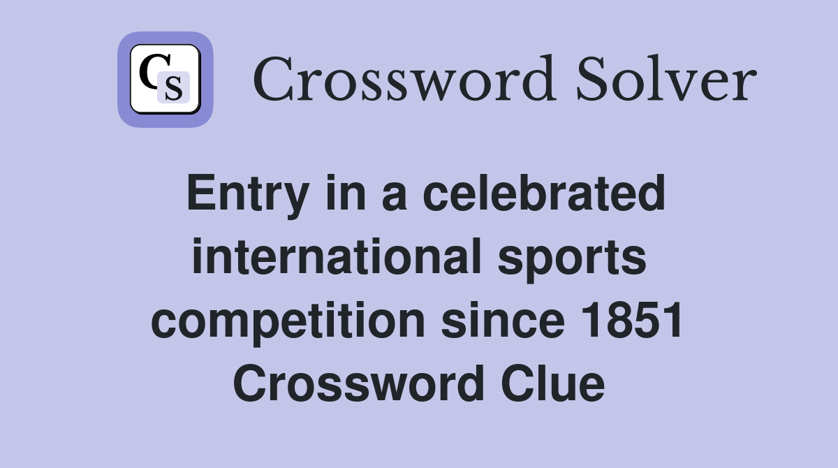 Entry in a celebrated international sports competition since 1851 Crossword Clue
