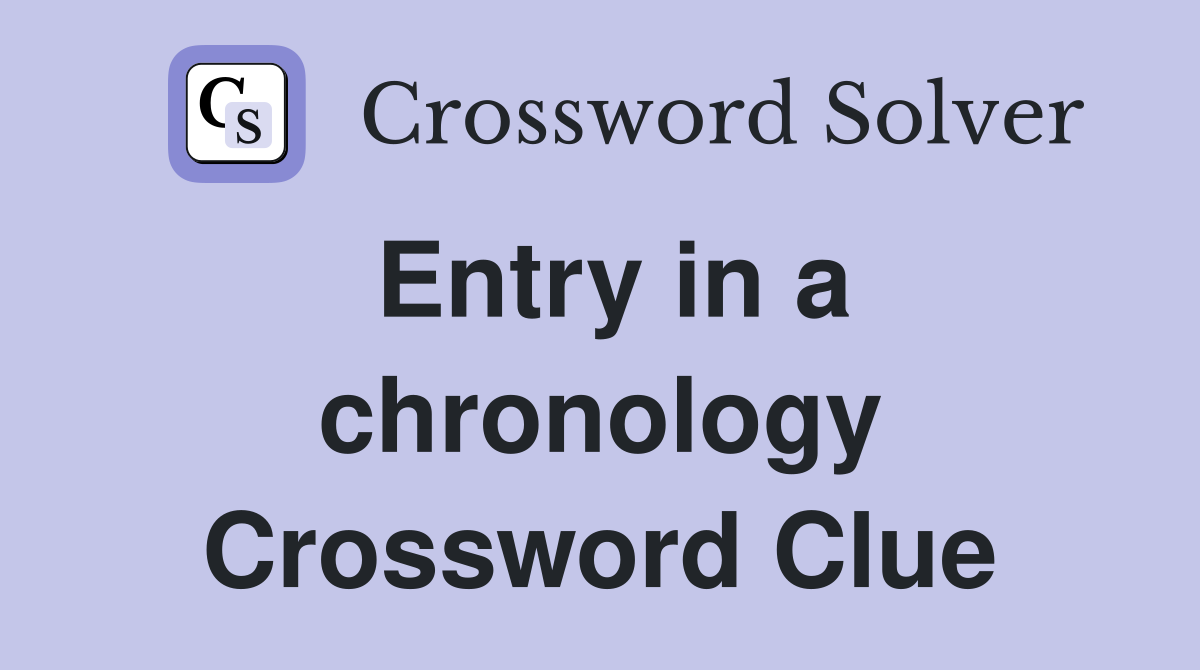 Entry in a chronology Crossword Clue