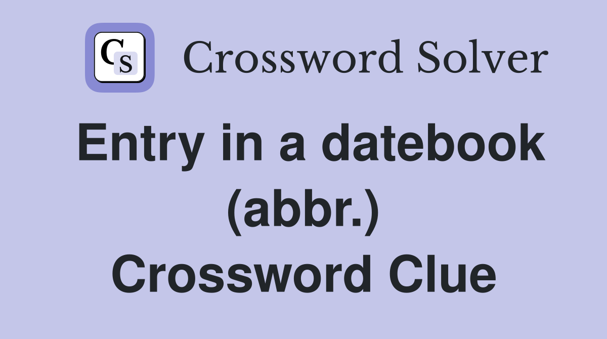 Entry in a datebook (abbr.) Crossword Clue