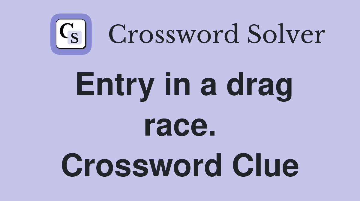 Entry in a drag race. Crossword Clue