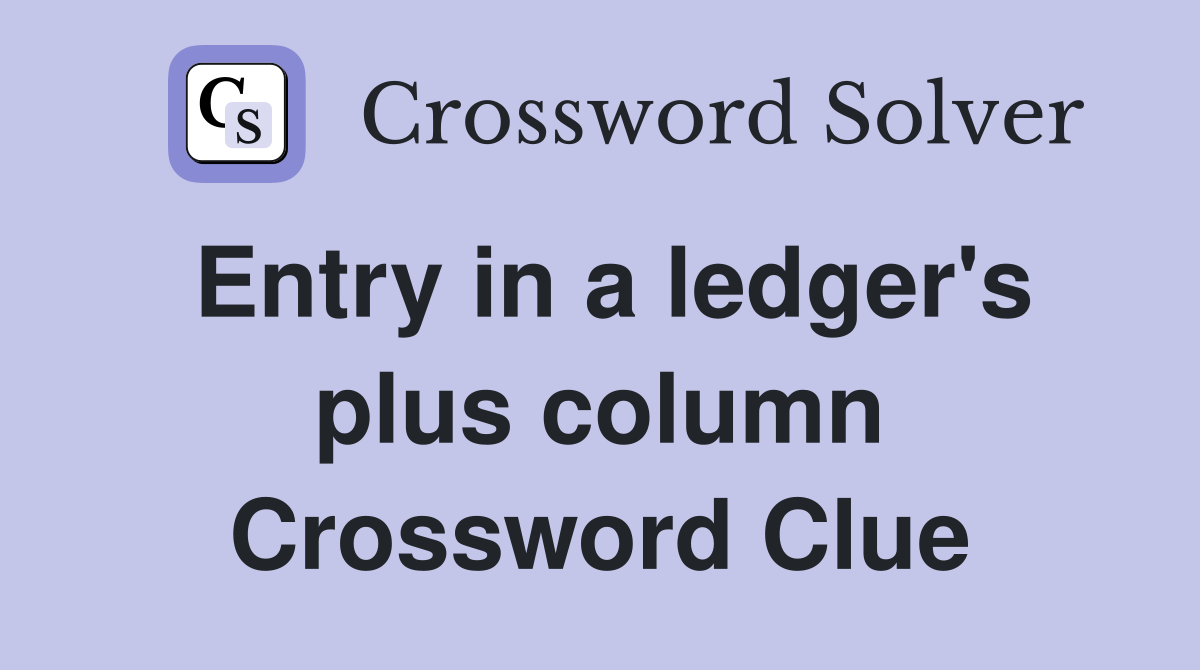 Entry in a ledger's plus column Crossword Clue