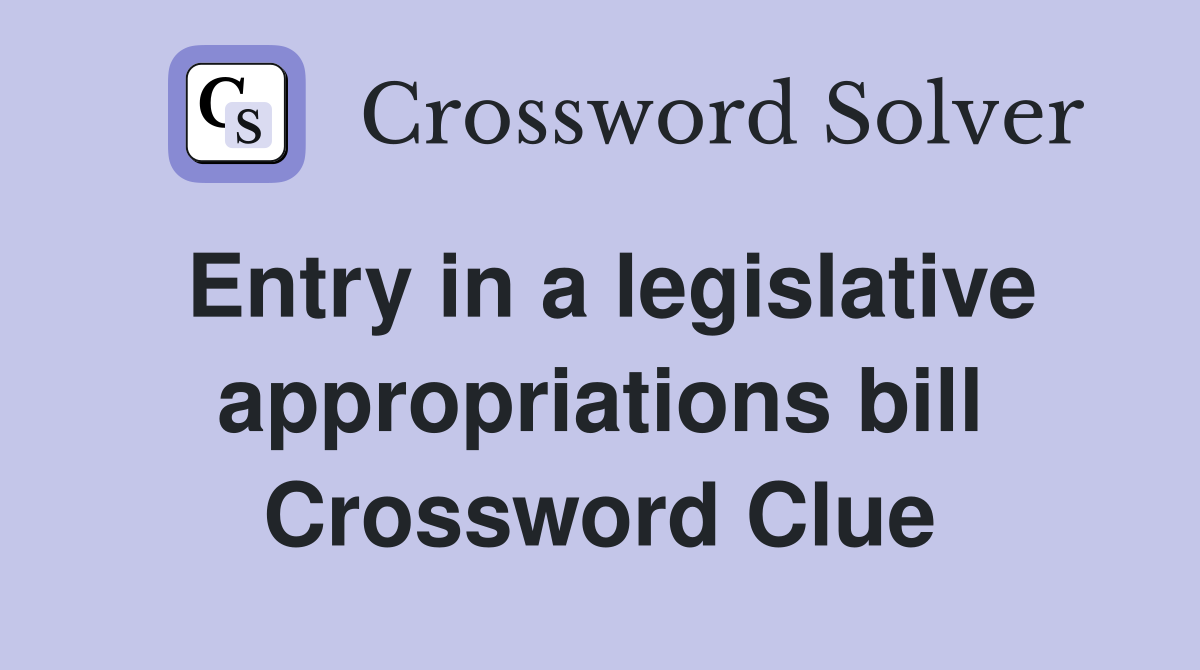 Entry in a legislative appropriations bill Crossword Clue