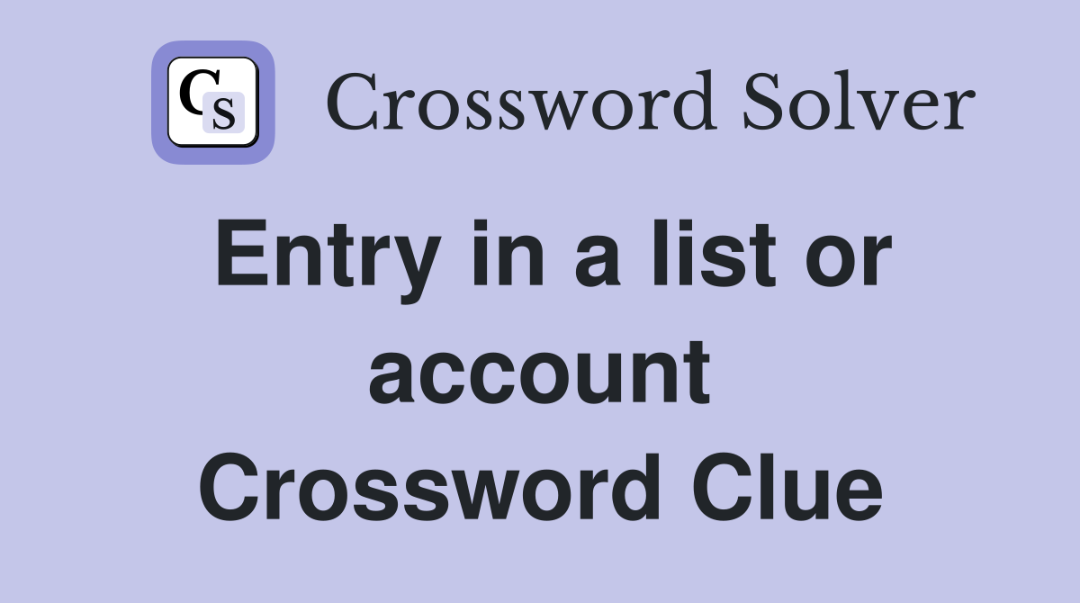Entry in a list or account Crossword Clue