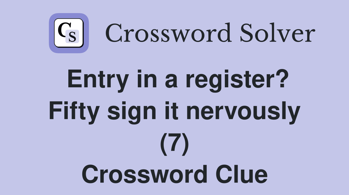 Entry in a register? Fifty sign it nervously (7) Crossword Clue