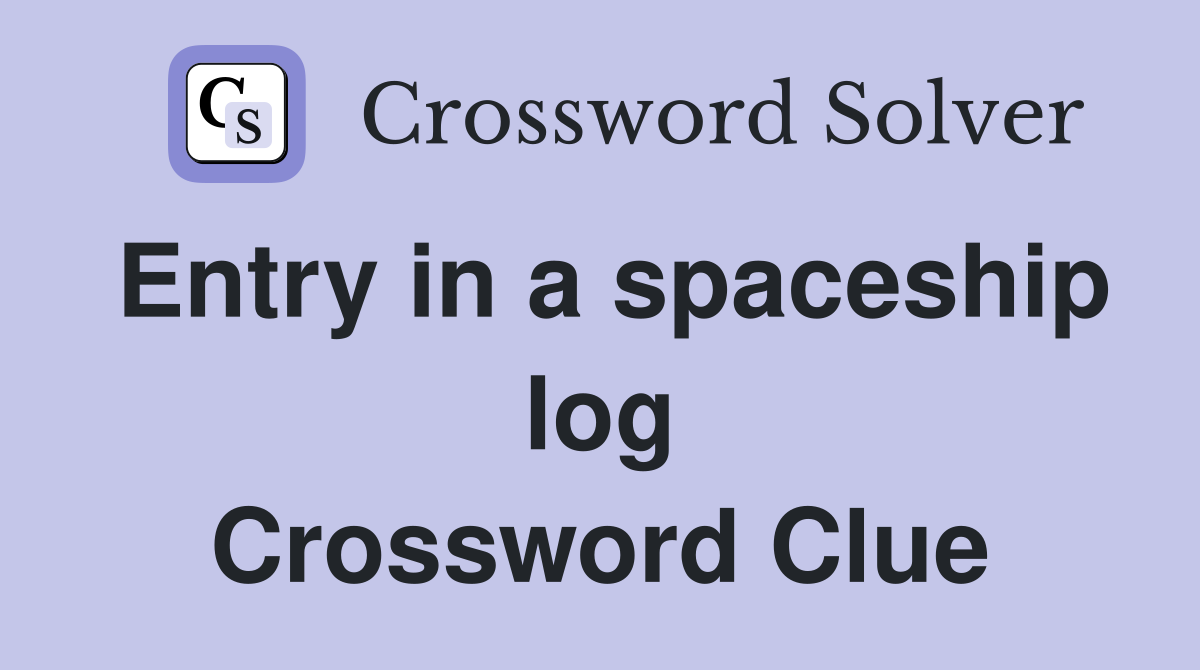Entry in a spaceship log Crossword Clue