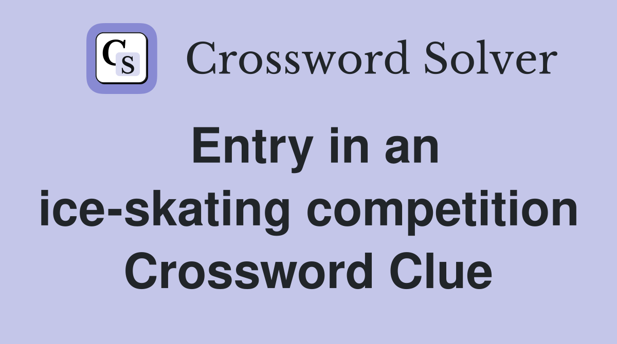 Entry in an ice-skating competition Crossword Clue