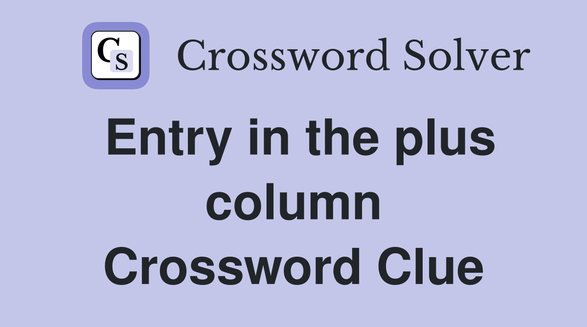 Entry in the plus column Crossword Clue