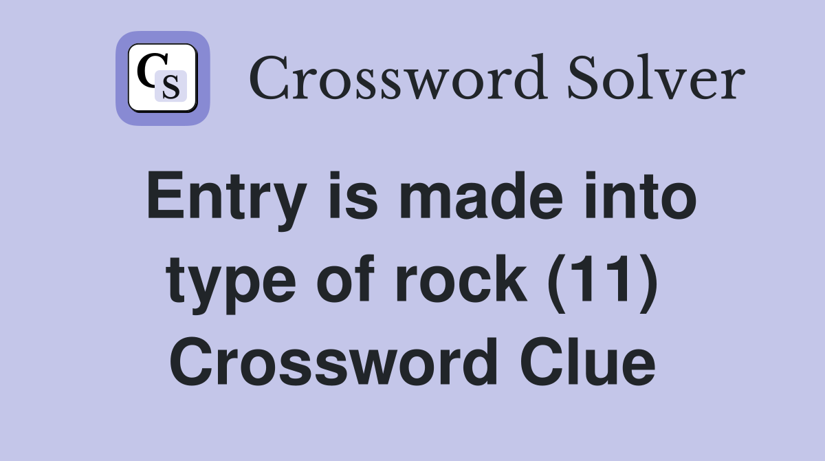 Entry is made into type of rock (11) Crossword Clue