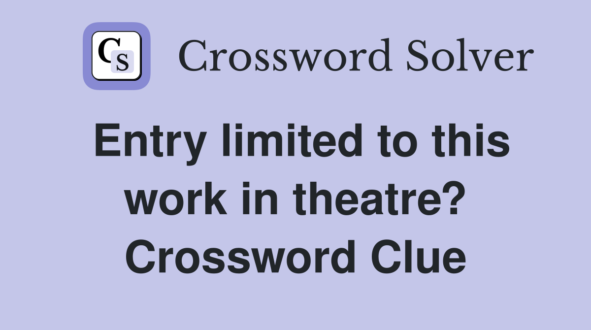 Entry limited to this work in theatre? Crossword Clue