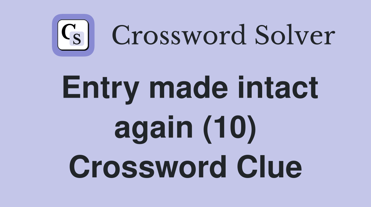 Entry made intact again (10) Crossword Clue