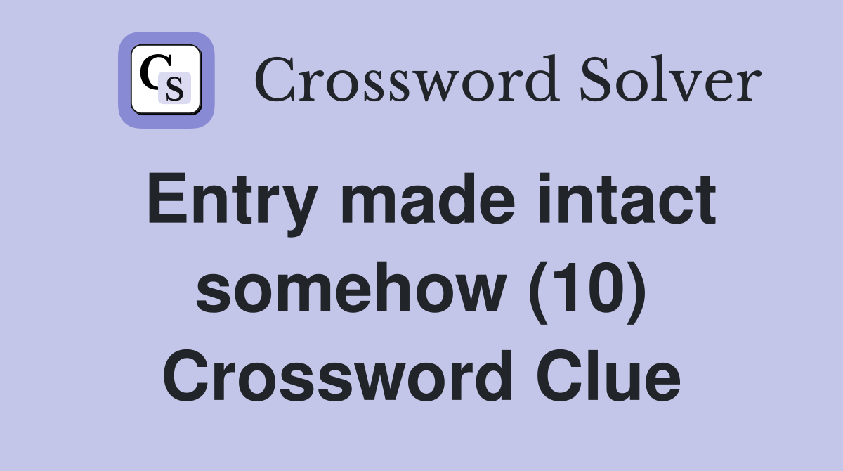 Entry made intact somehow (10) Crossword Clue