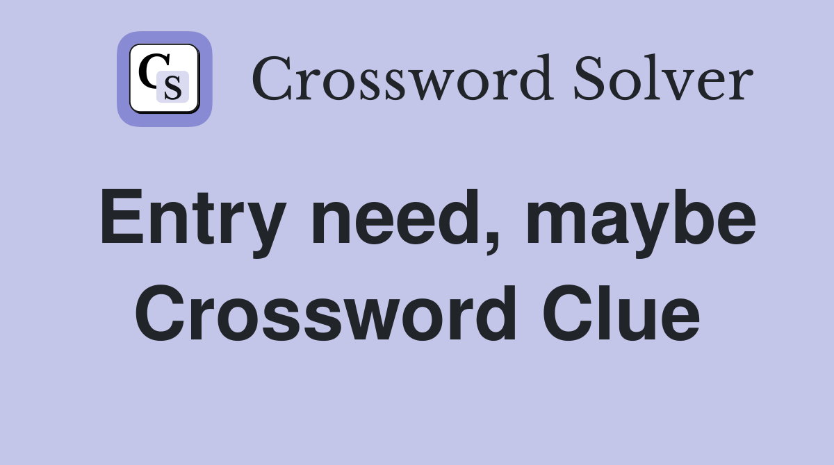 Entry need, maybe Crossword Clue