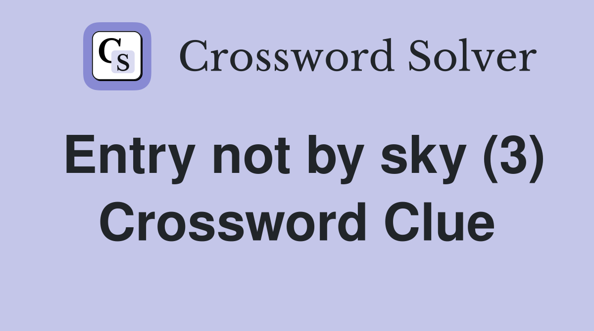Entry not by sky (3) Crossword Clue