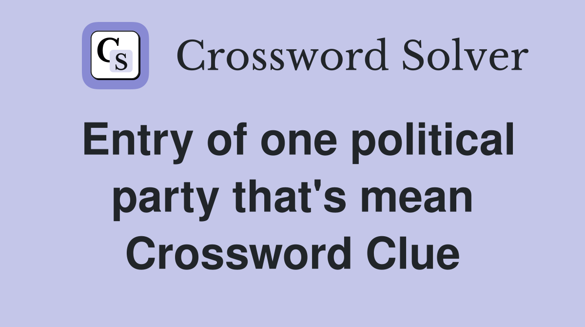 Entry of one political party that's mean Crossword Clue