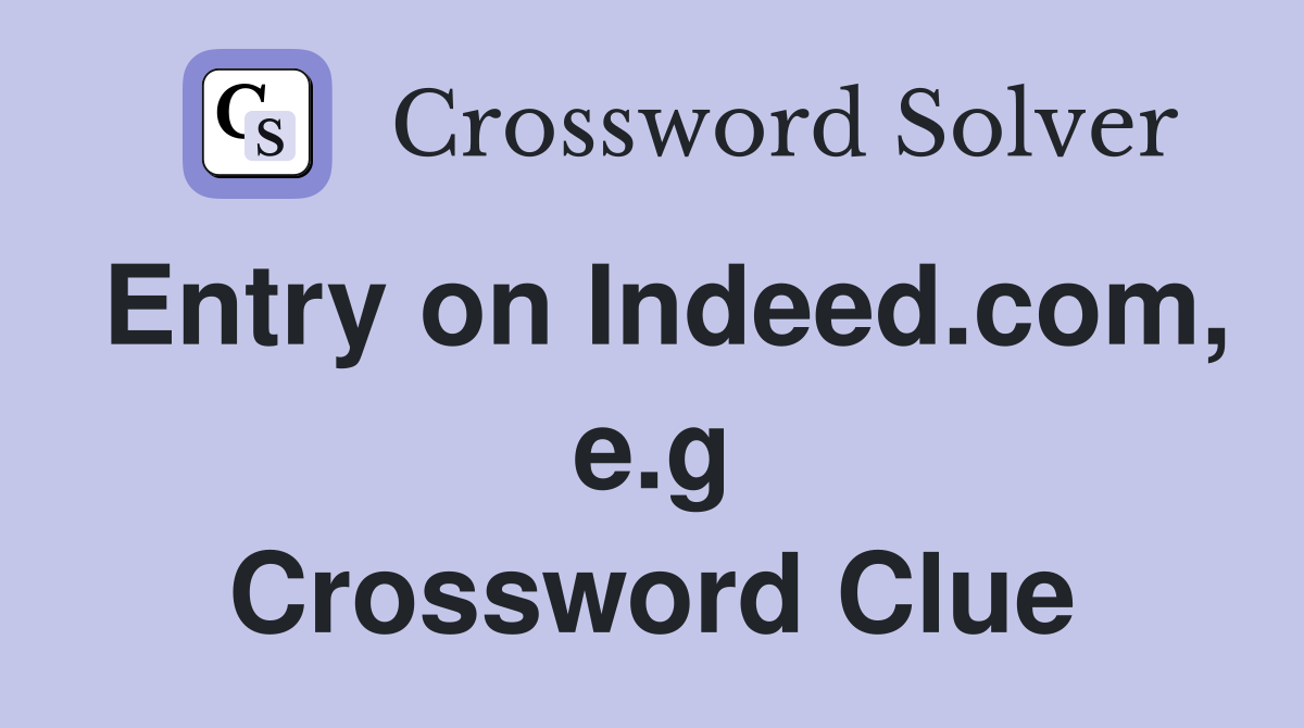 Entry on Indeed.com, e.g Crossword Clue