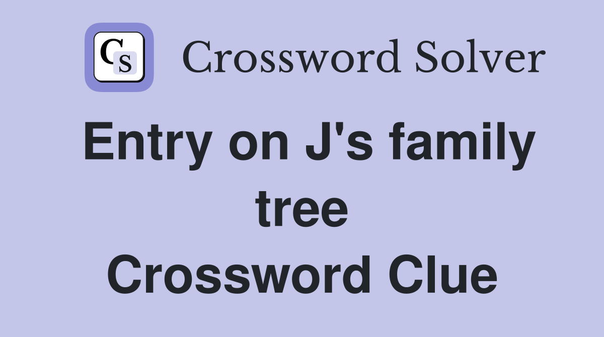 Entry on J's family tree Crossword Clue