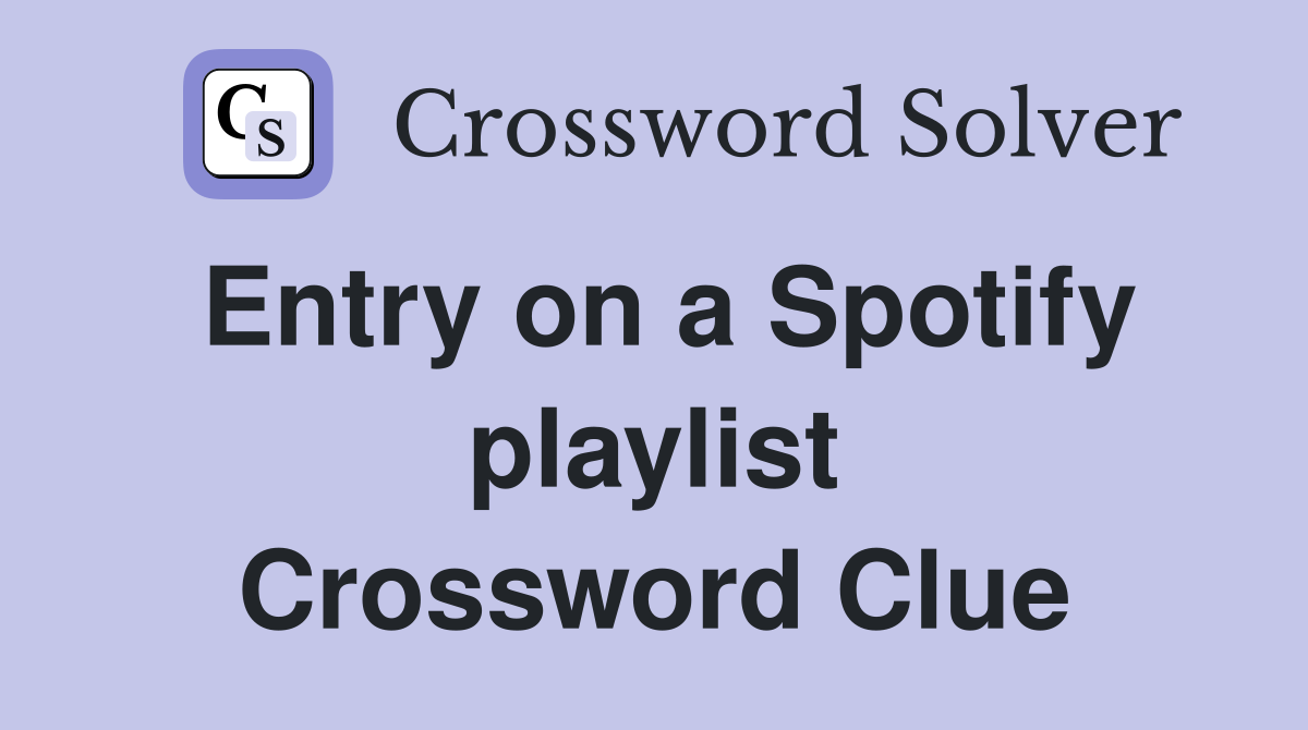 Entry on a Spotify playlist Crossword Clue