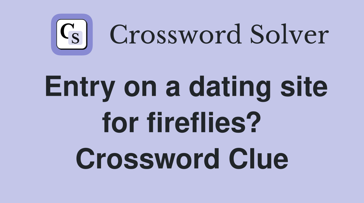 Entry on a dating site for fireflies? Crossword Clue
