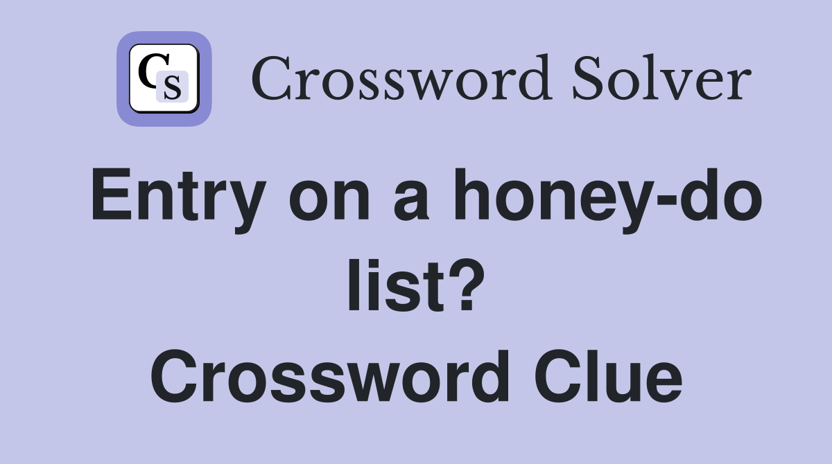Entry on a honey-do list? Crossword Clue
