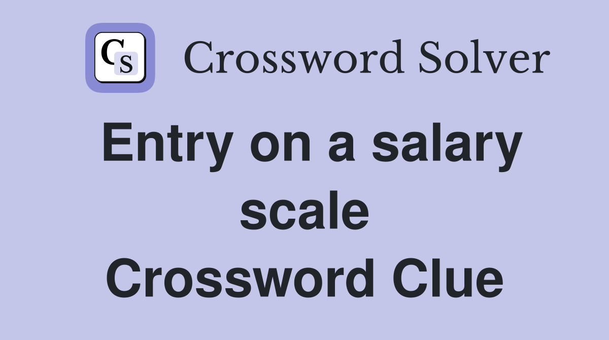 Entry on a salary scale Crossword Clue