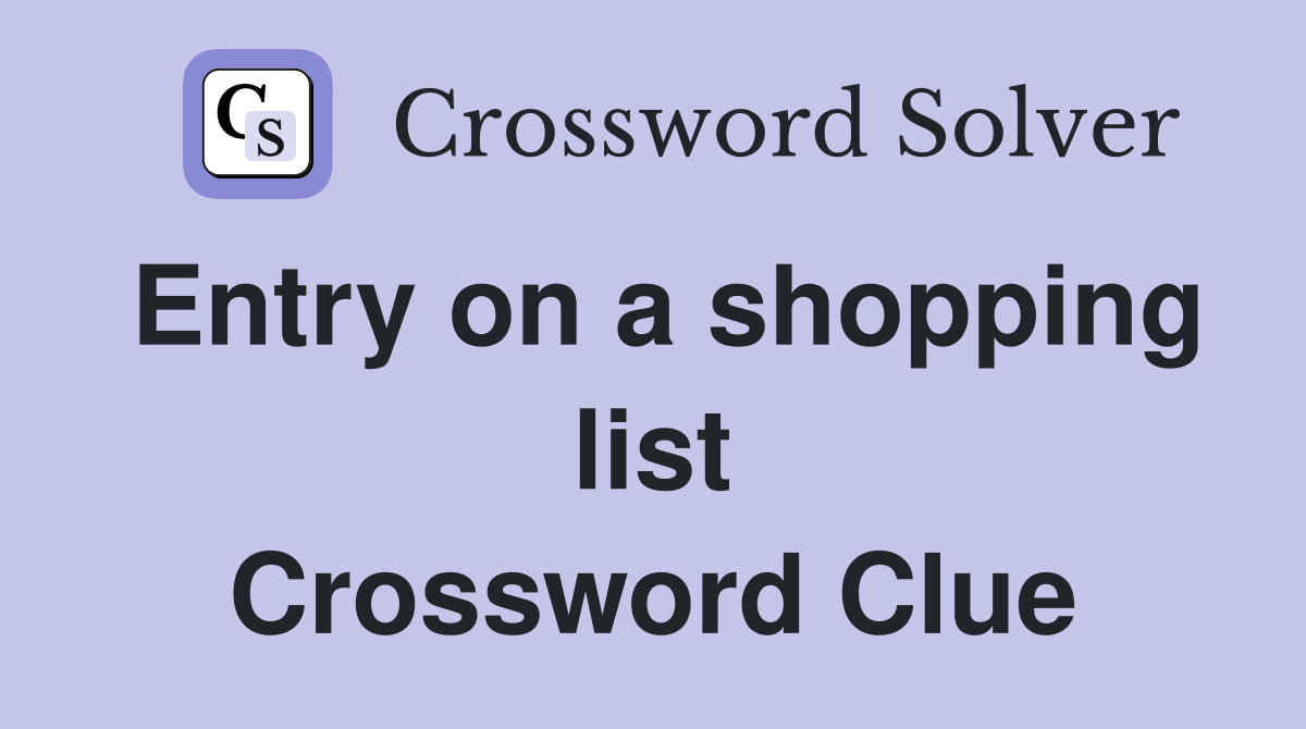 Entry on a shopping list Crossword Clue