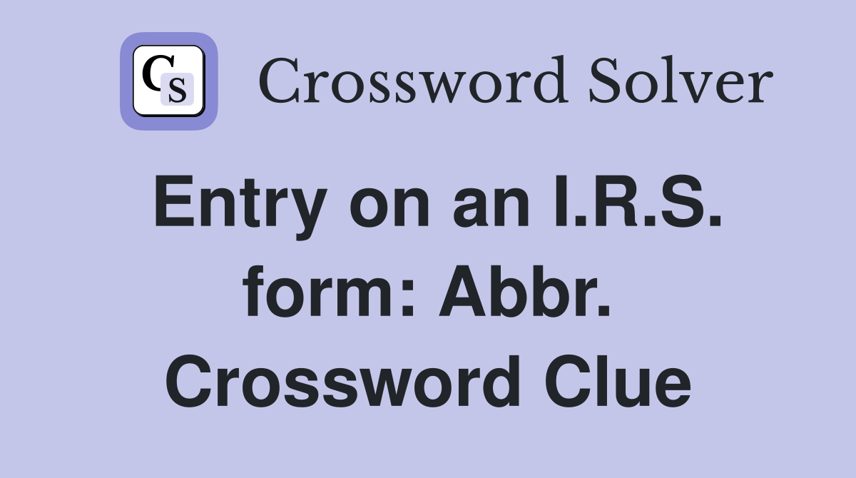 Entry on an I.R.S. form: Abbr. Crossword Clue