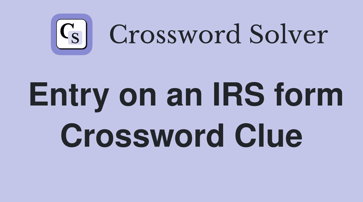 Entry on an IRS form Crossword Clue