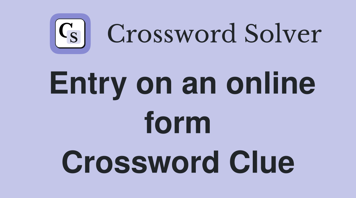 Entry on an online form Crossword Clue