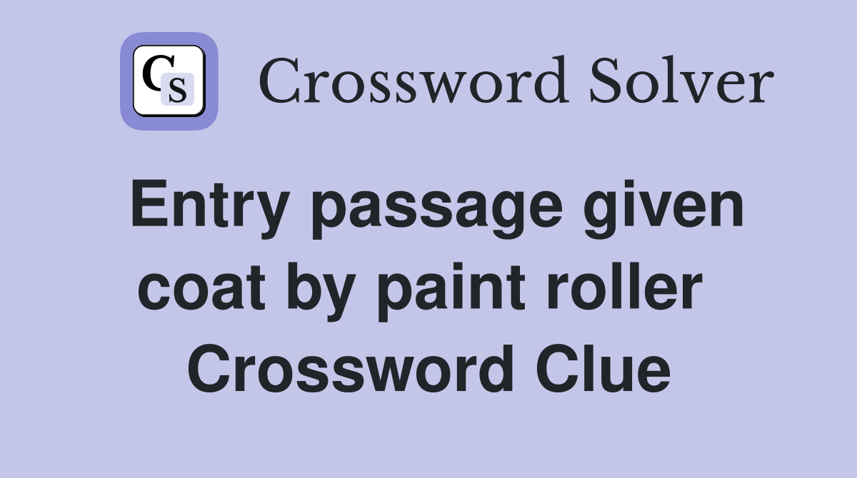 Entry passage given coat by paint roller  Crossword Clue