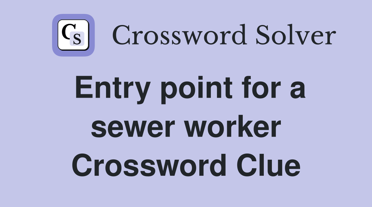 Entry point for a sewer worker Crossword Clue