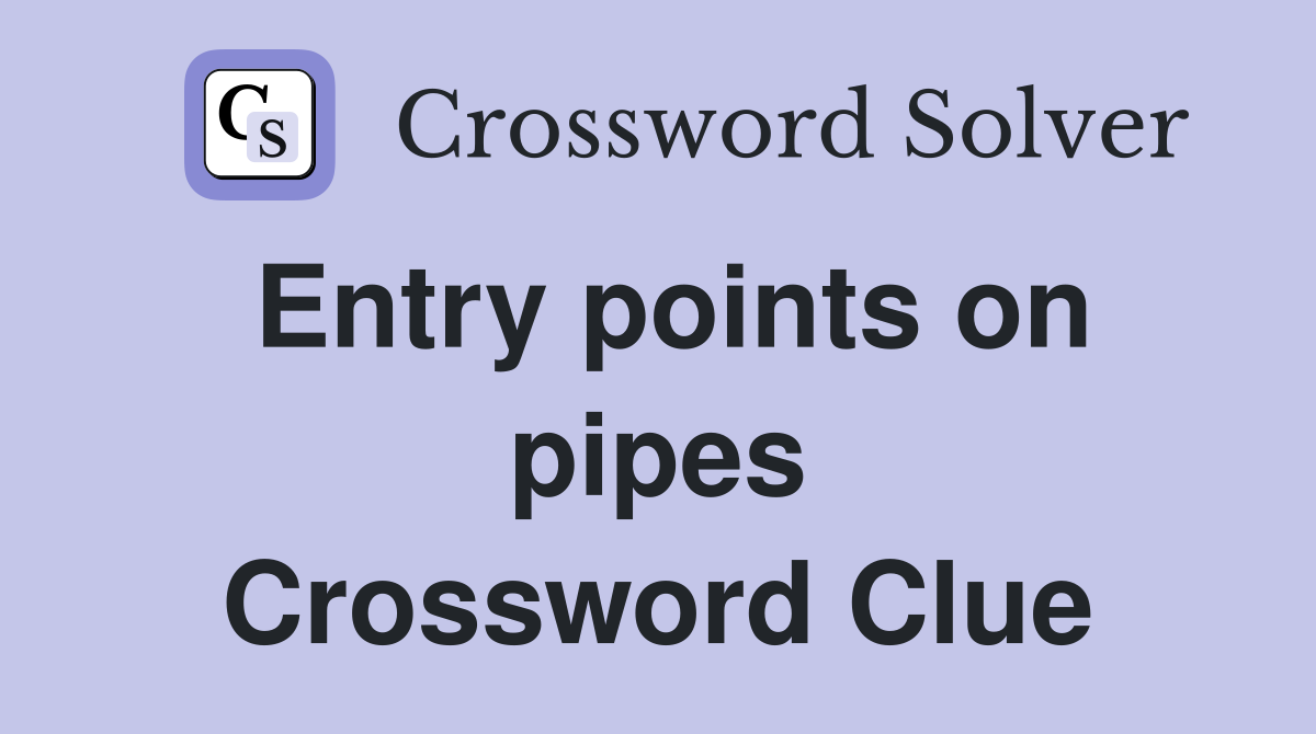 Entry points on pipes Crossword Clue