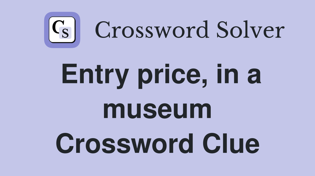 Entry price, in a museum Crossword Clue