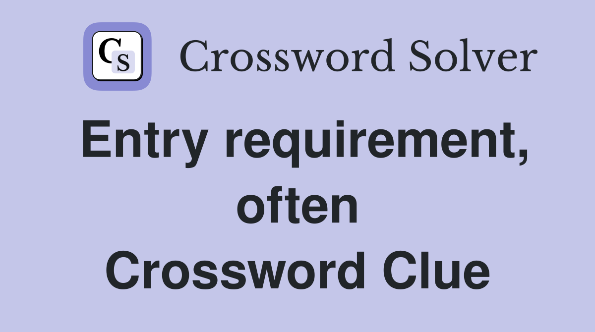Entry requirement, often Crossword Clue