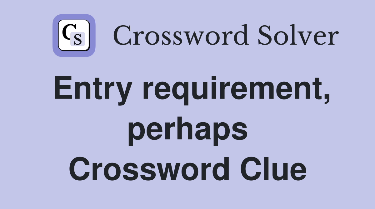 Entry requirement, perhaps Crossword Clue