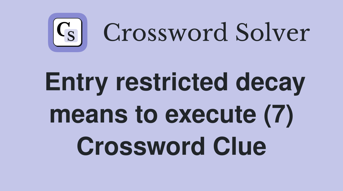 Entry restricted decay means to execute (7) Crossword Clue