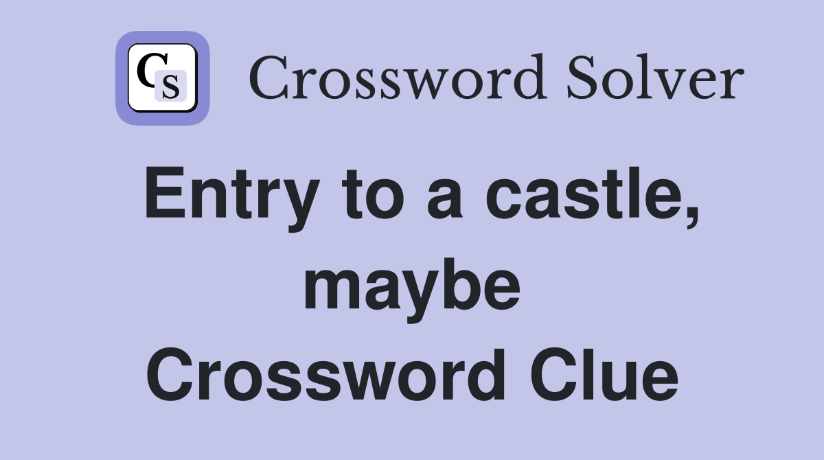 Entry to a castle, maybe Crossword Clue