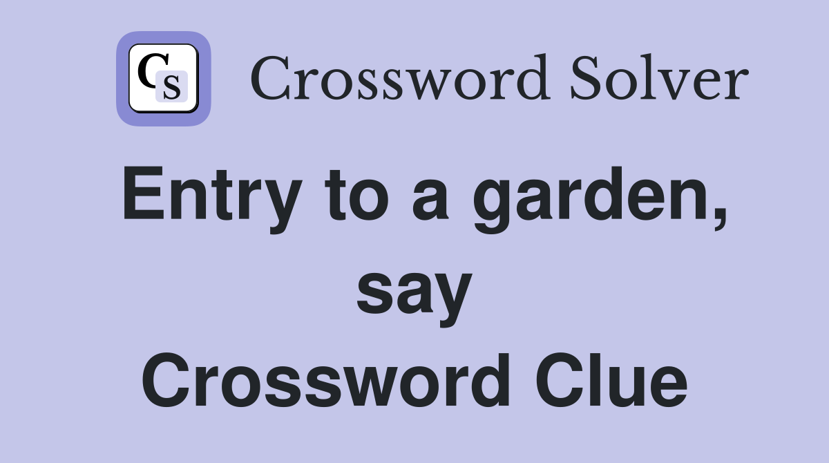 Entry to a garden, say Crossword Clue