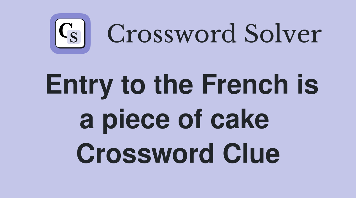 Entry to the French is a piece of cake  Crossword Clue