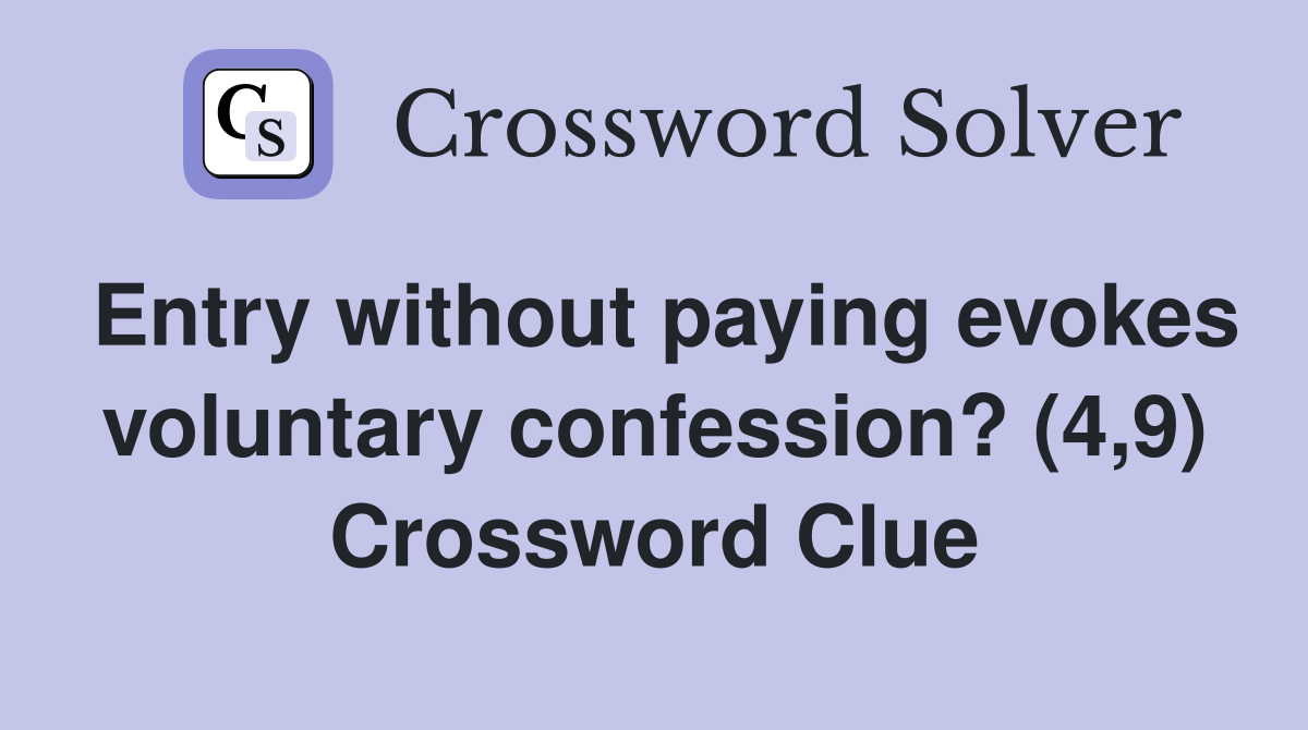 Entry without paying evokes voluntary confession? (4,9) Crossword Clue